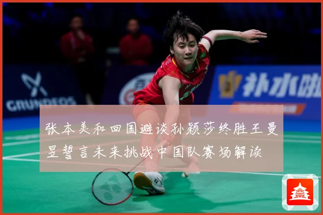 张本美和回国避谈孙颖莎终胜王曼昱誓言未来挑战中国队赛场解读