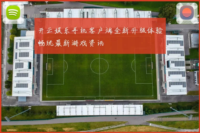 开云娱乐手机客户端全新升级体验畅玩最新游戏资讯