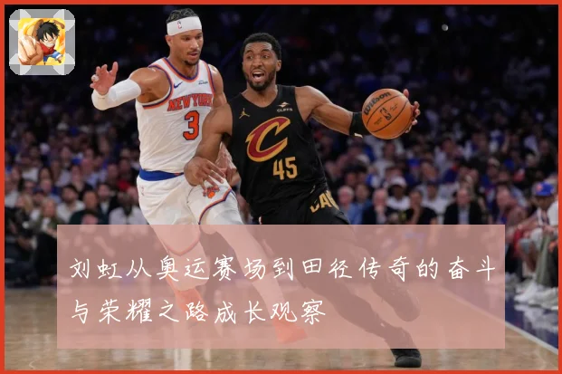 刘虹从奥运赛场到田径传奇的奋斗与荣耀之路成长观察