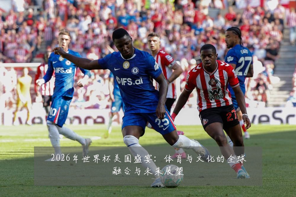 2026年世界杯美国盛宴：体育与文化的全球融合与未来展望